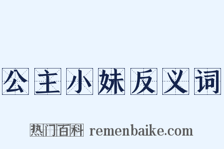 公主小妹反义词是什么意思的图片
